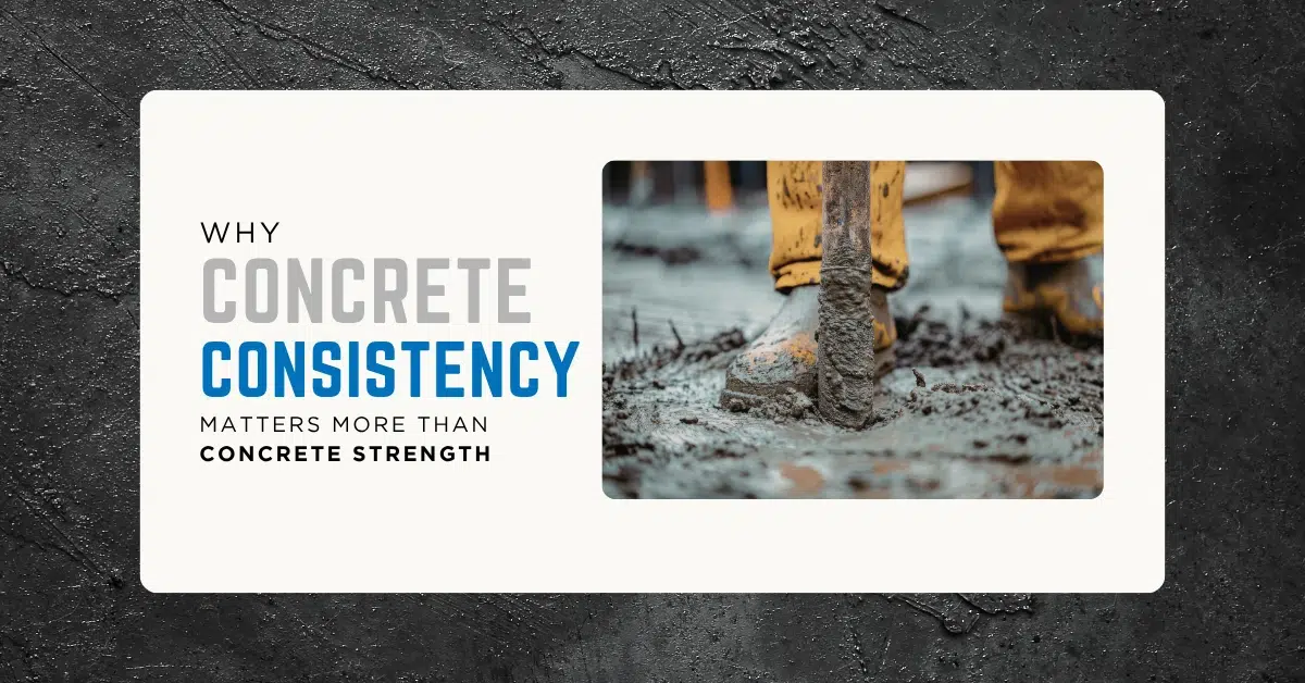 Why Concrete Consistency Matters More Than Concrete Strength