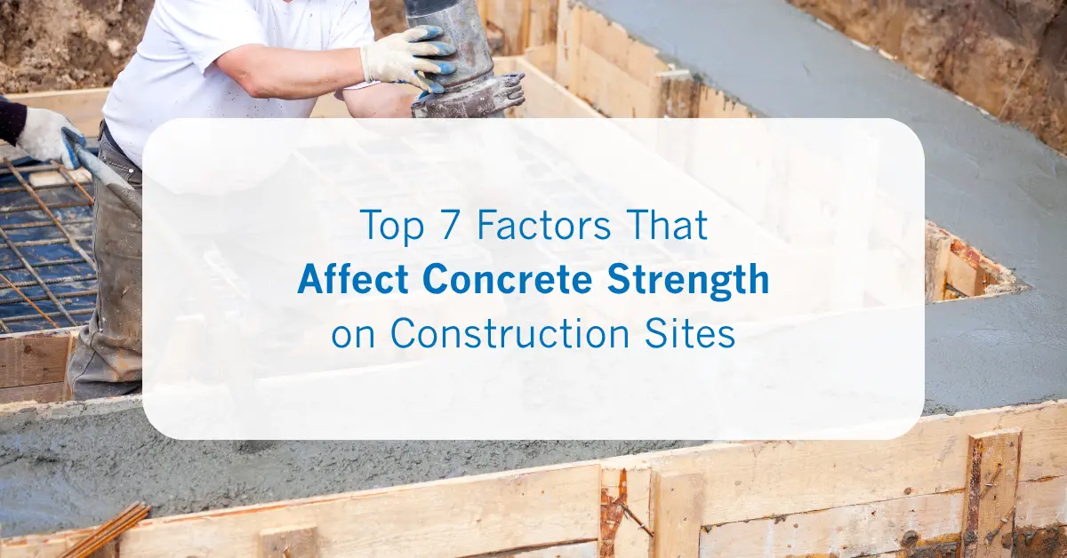 Top 7 Factors That Affect Concrete Strength on Construction Sites